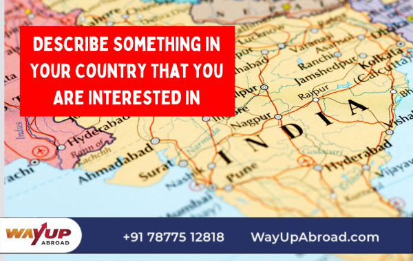 Describe Something in Your Country That You Are Interested In